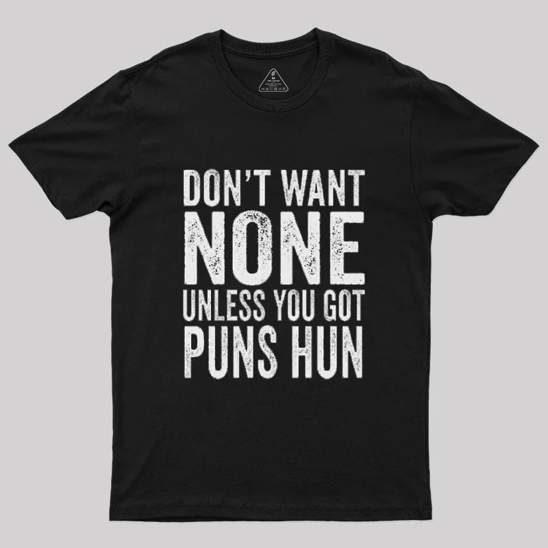 Don't Want None Unless You Got Puns Hun T-Shirt