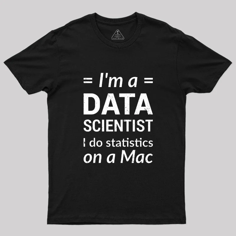 I'm a DATA SCIENTIST I do statistics on a Mac T-Shirt