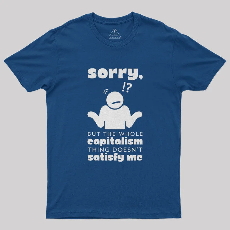 Sorry But Capitalism Doesn't Satisfy Me Nerd T-Shirt