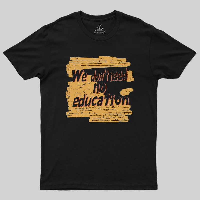 We Don't Need No Education T-Shirt