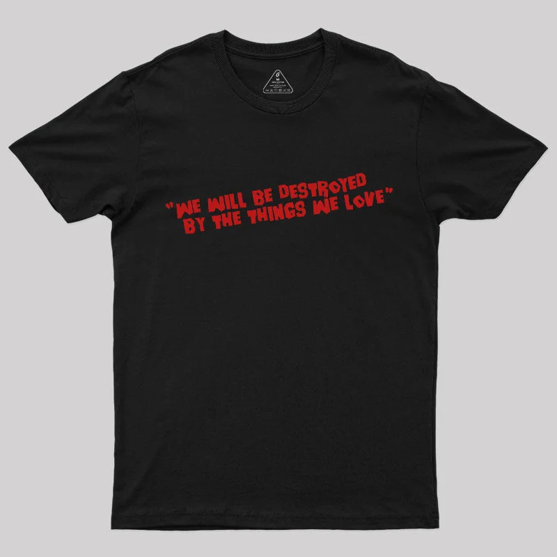 We Will Be Destroyed T-Shirt